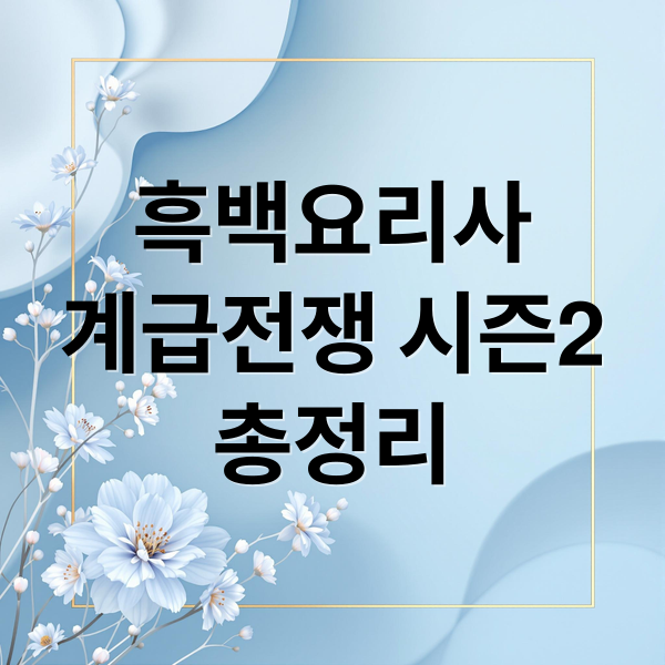 흑백요리사 계급전쟁 시즌2 총정리: 출연진, 규칙, 결과, 논란 완벽 분석