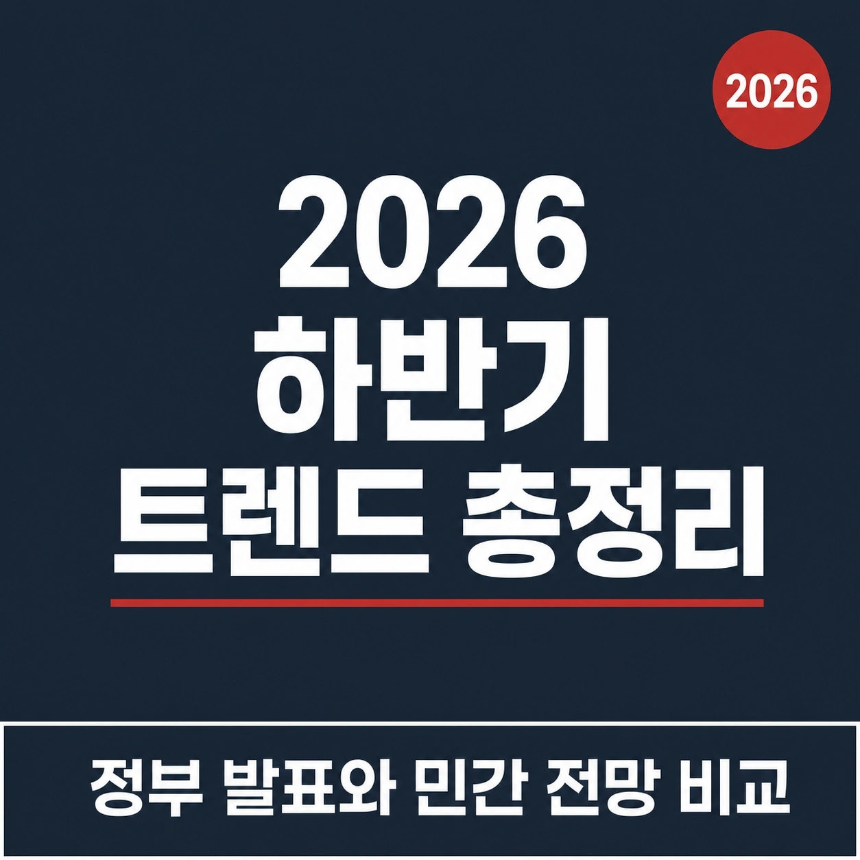 2026년 하반기 트렌드 총정리: 정부 발표와 민간 전망 핵심 비교 13 2026년 하반기 트렌드 총정리: 정부 발표와 민간 전망 핵심 비교